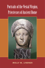 Portraits of the Vestal Virgins, Priestesses of Ancient Rome By Molly Lindner Cover Image