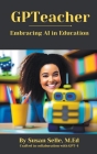 GPTeacher: Embracing AI in Education By Susan Selle Cover Image