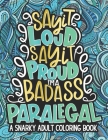 Say It Loud, Say It Proud, Paralegal Adult Coloring Book: A Funny & Snarky Paralegal Life Coloring Book, A Novelty Gift Idea For Women, Men Cover Image