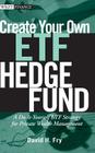 Create Your Own ETF Hedge Fund: A Do-It-Yourself ETF Strategy for Private Wealth Management (Wiley Finance #412) By David Fry Cover Image