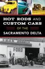 Hot Rods and Custom Cars of the Sacramento Delta Cover Image