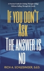 If You Don't Ask The Answer Is No: A Practical Guide for Getting Through College Without Falling Through the Cracks Cover Image