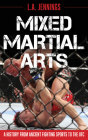 Mixed Martial Arts: A History from Ancient Fighting Sports to the UFC Cover Image
