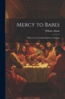 Mercy to Babes; A Plea for the Christian Baptisms of Infants By William Adams Cover Image