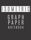 Isometric Graph Paper Notebook: Isometric Graph Paper Notebook For Your College And Professional Work - Isometric Graph Paper With Equilateral Grid To Cover Image