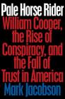 Pale Horse Rider: William Cooper, the Rise of Conspiracy, and the Fall of Trust in America By Mark Jacobson Cover Image
