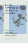 Supply Networks in Developing Countries: Sustainable and Humanitarian Logistics in Growing Consumer Markets By Tatenda Talent Chingono, Charles Mbohwa Cover Image