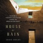House of Rain Lib/E: Tracking a Vanished Civilization Across the American Southwest By Craig Childs (Read by) Cover Image