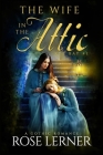 The Wife in the Attic: a Gothic Romance By Rose Lerner Cover Image