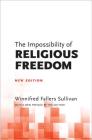 The Impossibility of Religious Freedom: New Edition By Winnifred Fallers Sullivan, Winnifred Fallers Sullivan (Preface by) Cover Image