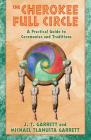The Cherokee Full Circle: A Practical Guide to Ceremonies and Traditions By J. T. Garrett, Michael Tlanusta Garrett Cover Image