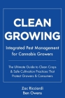 Clean Growing: Integrated Pest Management for Cannabis Growers: The Ultimate Guide to Clean Crops & Safe Cultivation Practices That P Cover Image