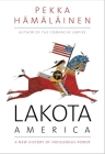Lakota America: A New History of Indigenous Power (The Lamar Series in Western History) By Pekka Hamalainen Cover Image