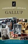 Legendary Locals of Gallup By Elizabeth Hardin-Burrola, Carol Sarath, Bob Rosebrough Cover Image