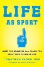 Life as Sport: What Top Athletes Can Teach You about How to Win in Life By Jonathan Fader Cover Image