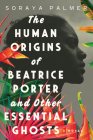 The Human Origins of Beatrice Porter and Other Essential Ghosts: A Novel Cover Image