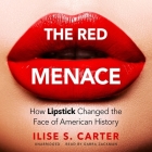 The Red Menace: How Lipstick Changed the Face of American History By Ilise S. Carter, Gabra Zackman (Read by) Cover Image