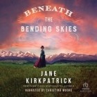 Beneath the Bending Skies By Jane Kirkpatrick, Christina Moore (Read by) Cover Image