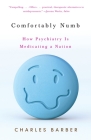 Comfortably Numb: How Psychiatry Is Medicating a Nation By Charles Barber Cover Image