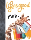 Life Is Good Meh.: Giraffe Lovers Gift For Girls And Boys - School Writing College Ruled Notebook To Take Classroom Teachers Notes By Krazed Scribblers Cover Image
