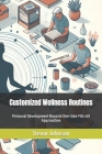 Customized Wellness Routines: Personal Development Beyond One-Size-Fits-All Approaches Cover Image