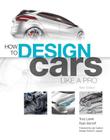 How to Design Cars Like a Pro By Tony Lewin, Ryan Borroff, Ian Callum (Foreword by) Cover Image