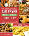 The Complete Ninja Air Fryer Cookbook 2021: 1000-Day Simple, Tasty and Easy Air Fried Recipes for Smart People on A Budget- Bake, Grill, Fry and Roast By Dennis Robinson (Editor), Linda Amanda Cover Image