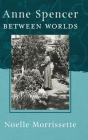 Anne Spencer Between Worlds (New Southern Studies) By Noelle Morrissette Cover Image