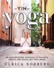 Yin Yoga: An Individualized Approach to Balance, Health, and Whole Self Well-Being By Ulrica Norberg Cover Image