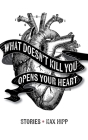 What Doesn't Kill You Opens Your Heart: Stories By Max Hipp Cover Image
