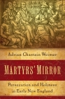 Martyrs' Mirror: Persecution and Holiness in Early New England By Adrian Chastain Weimer Cover Image