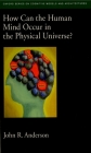 How Can the Human Mind Occur in the Physical Universe? By John R. Anderson Cover Image