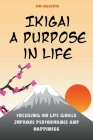 Ikigai: A Purpose in Life Focusing on Life Goals Improve Performance and Happiness By Jim Colajuta Cover Image