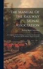 The Manual Of The Railway Signal Association: A Compilation Of The Findings, Conclusions, Standards And Specifications Of The Railway Signal Associati Cover Image
