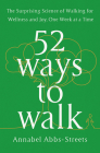 52 Ways to Walk: The Surprising Science of Walking for Wellness and Joy, One Week at a Time Cover Image