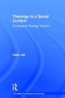 Theology in a Social Context: Sociological Theology Volume 1 (Routledge Contemporary Ecclesiology) By Robin Gill Cover Image