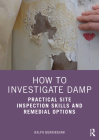 How to Investigate Damp: Practical Site Inspection Skills and Remedial Options Cover Image