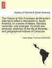 The History of Don Francisco de Miranda's Attempt to Effect a Revolution in South America. in a Series of Letters. Revised, Corrected, and Enlarged. t Cover Image