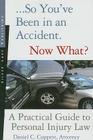 So You've Been in an Accident... Now What?: A Practical Guide to Understanding Personal Injury Law Cover Image
