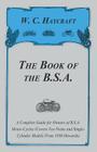 The Book of the B.S.A. - A Complete Guide for Owners of B.S.A. Motor-Cycles (Covers Vee-Twins and Single-Cylinder Models From 1936 Onwards) Cover Image