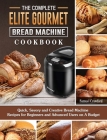 The Complete Elite Gourmet Bread Machine Cookbook: Quick, Savory and Creative Bread Machine Recipes for Beginners and Advanced Users on A Budget By Samuel Crawford Cover Image