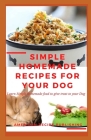 Simple Homemade Recipes for Your Dogs: Learn simple homemade food to give treat to your dog By American Recipe Publishing Cover Image