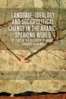 Language, Ideology and Sociopolitical Change in the Arabic-Speaking World: A Study of the Discourse of Arabic Language Academies Cover Image