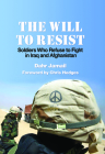The Will to Resist: Soldiers Who Refuse to Fight in Iraq and Afghanistan By Dahr Jamail, Chris Hedges (Foreword by) Cover Image