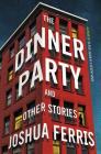 The Dinner Party: Stories By Joshua Ferris Cover Image
