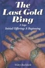 The Last Gold Ring: A Saga-Initial Offering A Beginning By Wiley Backlash Cover Image
