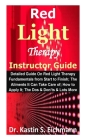 Red Light Therapy Instructor Guide: Detailed Guide On Red Light Therapy Fundamentals from Start to Finish; The Ailments It Can Take Care of; How to Ap Cover Image