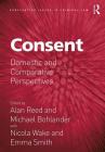Consent: Domestic and Comparative Perspectives (Substantive Issues in Criminal Law) By Alan Reed (Editor), Michael Bohlander (Editor), Nicola Wake (Editor) Cover Image