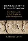 The Origins of the Roman Economy: From the Iron Age to the Early Republic in a Mediterranean Perspective Cover Image