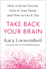 Take Back Your Brain: How a Sexist Society Gets in Your Head--and How to Get It Out By Kara Loewentheil Cover Image
